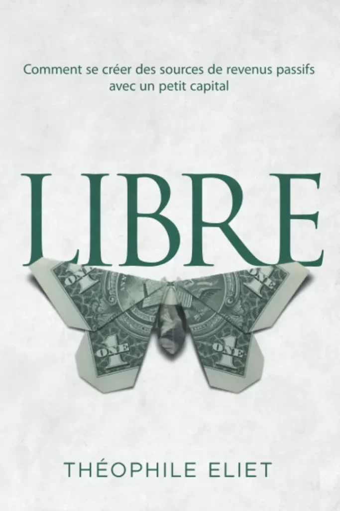 Première page de couverture du livre de Théophile Eliet : "Libre : Comment se créer des sources de revenus passifs avec un petit capital